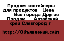 Продам контейнеры для продуктов › Цена ­ 5 000 - Все города Другое » Продам   . Алтайский край,Славгород г.